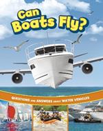 Can Boats Fly?: Questions and Answers About Water Vehicles
