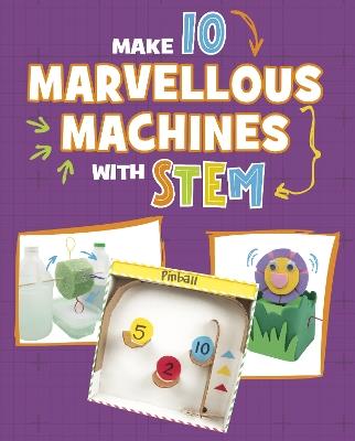 Make 10 Marvellous Machines with STEM - Chelsey Luciow - cover