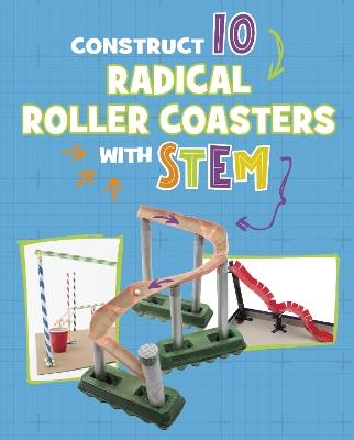 Construct 10 Radical Roller Coasters with STEM - Chelsey Luciow - cover