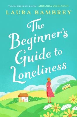 The Beginner's Guide to Loneliness: 'Sweet, funny, engaging - and underneath the sparkle really rather wise. The perfect tonic for our times.' VERONICA HENRY - Laura Bambrey - cover