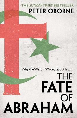 The Fate of Abraham: Why the West is Wrong about Islam - Peter Oborne - cover