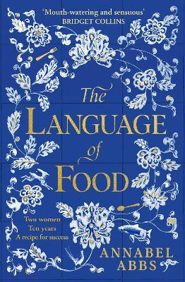 The Language of Food: The International Bestseller - "Mouth-watering and sensuous, a real feast for the imagination" BRIDGET COLLINS - Annabel Abbs - cover