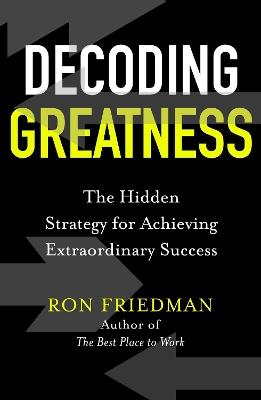 Decoding Greatness: The Hidden Strategy for Achieving Extraordinary Success - Ron Friedman - cover