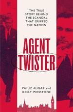 Agent Twister: John Stonehouse and the Scandal that Gripped the Nation - A True Story