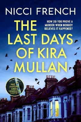 The Last Days of Kira Mullan: The unputdownable new thriller from the author of Richard & Judy Book Club pick Has Anyone Seen Charlotte Salter? - Nicci French - cover