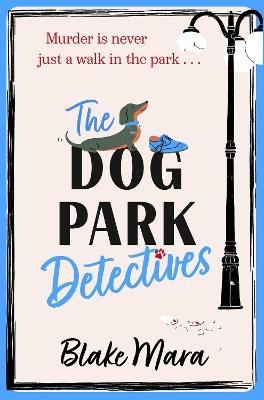The Dog Park Detectives: Murder is never just a walk in the park . . . - Blake Mara - cover