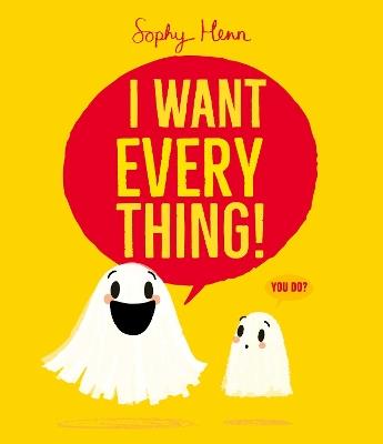 I Want Everything: a funny and relatable picture book from Sophy Henn - Sophy Henn - cover