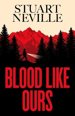 Blood Like Ours: 'Neville might well be Stephen King's rightful heir' WILL DEAN - Stuart Neville - cover