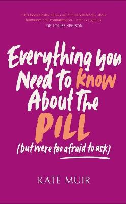 Everything You Need to Know About the Pill (but were too afraid to ask) - Kate Muir - cover