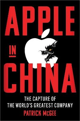 Apple in China: The Capture of the World's Greatest Company - Patrick McGee - cover