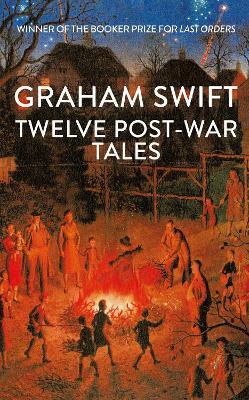 Twelve Post-War Tales: ‘A marvel of the storyteller’s art’, Financial Times - Graham Swift - cover