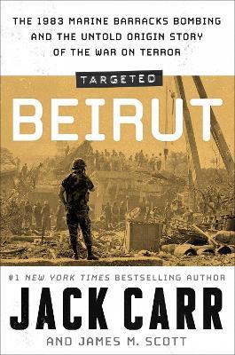 Targeted: Beirut: The 1983 Marine Barracks Bombing and the Untold Origin Story of the War on Terror - Jack Carr,James M. Scott - cover