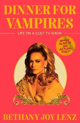 Dinner for Vampires: Life on a Cult TV Show (While also in an Actual Cult!) - Bethany Joy Lenz - cover
