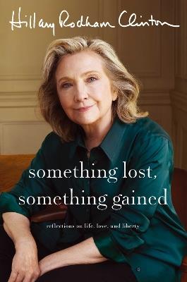 Something Lost, Something Gained: Reflections on Life, Love and Liberty - Hillary Rodham Clinton - cover