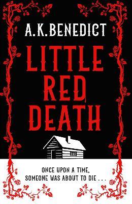 Little Red Death: A mind-bending murder mystery like nothing you've read before - enter the woods, if you dare . . . - A. K. Benedict - cover