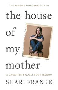The House of My Mother: The Sunday Times bestselling memoir about a daughter's quest for freedom