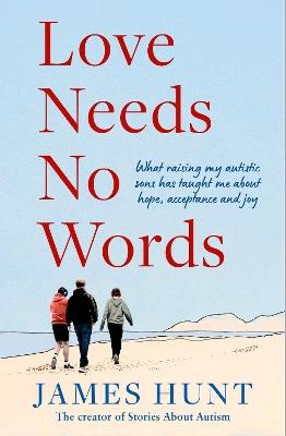 Love Needs No Words: What raising my autistic sons has taught me about hope, acceptance and joy - James Hunt - cover