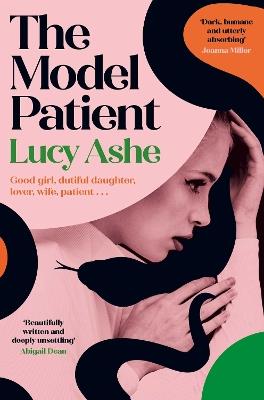 The Model Patient: 'Beautifully written and deeply unsettling' (Abigail Dean) the twisty new read about toxic obsession and betrayal you need to read! - Lucy Ashe - cover