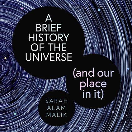 A Brief History of the Universe (and our place in it)