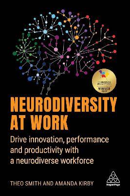 Neurodiversity at Work: Drive Innovation, Performance and Productivity with a Neurodiverse Workforce - Amanda Kirby,Theo Smith - cover