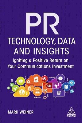 PR Technology, Data and Insights: Igniting a Positive Return on Your Communications Investment - Mark Weiner - cover