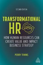 Transformational HR: How Human Resources Can Create Value and Impact Business Strategy