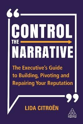 Control the Narrative: The Executive's Guide to Building, Pivoting and Repairing Your Reputation - Lida Citroen - cover