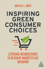 Inspiring Green Consumer Choices: Leverage Neuroscience to Reshape Marketplace Behavior