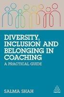 Diversity, Inclusion and Belonging in Coaching: A Practical Guide - Salma Shah - cover