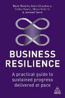 Business Resilience: A Practical Guide to Sustained Progress Delivered at Pace - David Roberts,Islam Choudhury,Serhiy Kovela - cover