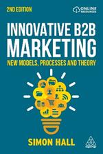 Innovative B2B Marketing: New Models, Processes and Theory