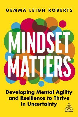 Mindset Matters: Developing Mental Agility and Resilience to Thrive in Uncertainty - Gemma Leigh Roberts - cover