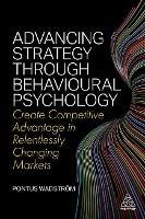 Advancing Strategy through Behavioural Psychology: Create Competitive Advantage in Relentlessly Changing Markets - Pontus Wadström - cover