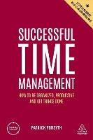 Successful Time Management: How to be Organized, Productive and Get Things Done