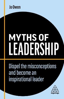 Myths of Leadership: Dispel the Misconceptions and Become an Inspirational Leader - Jo Owen - cover