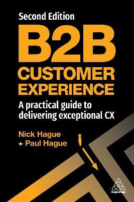 B2B Customer Experience: A Practical Guide to Delivering Exceptional CX - Paul Hague,Nick Hague - cover