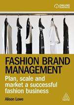 Fashion Brand Management: Plan, Scale and Market a Successful Fashion Business