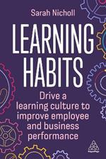 Learning Habits: Drive a Learning Culture to Improve Employee and Business Performance