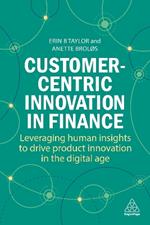 Customer-Centric Innovation in Finance: Leveraging Human Insights to Drive Product Innovation in the Digital Age