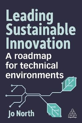 Leading Sustainable Innovation: A Roadmap for Technical Environments - Jo North - cover