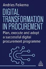 Digital Transformation in Procurement: Plan, Execute and Adopt a Successful Digital Procurement Programme