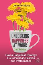 Unlocking Happiness at Work: How a Happiness Strategy Fuels Purpose, Passion and Performance