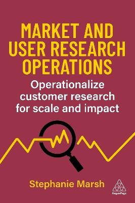 Market and User Research Operations: Operationalize Customer Research for Scale and Impact - Stephanie Marsh - cover