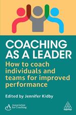Coaching as a Leader: How to Coach Individuals and Teams for Improved Performance