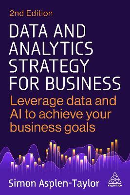 Data and Analytics Strategy for Business: Leverage Data and AI to Achieve Your Business Goals - Simon Asplen-Taylor - cover