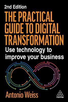 The Practical Guide to Digital Transformation: Use Technology to Improve Your Business - Antonio Weiss - cover