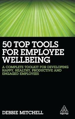 50 Top Tools for Employee Wellbeing: A Complete Toolkit for Developing Happy, Healthy, Productive and Engaged Employees - Debbie Mitchell - cover