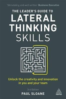 The Leader's Guide to Lateral Thinking Skills: Unlock the Creativity and Innovation in You and Your Team - Paul Sloane - cover