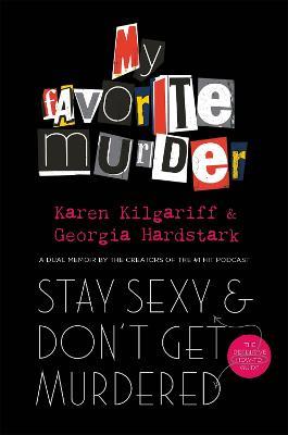 Stay Sexy and Don't Get Murdered: The Definitive How-To Guide From the My Favorite Murder Podcast - Georgia Hardstark,Karen Kilgariff - cover