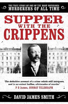 Supper with the Crippens: The true story of one of the most notorious murderers of all time - David James Smith - cover